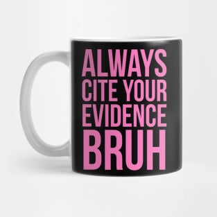 Always Cite Your Evidence Bruh Mug